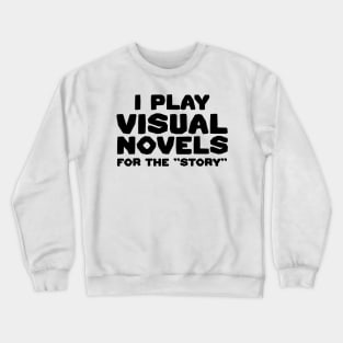 I Play Visual Novels For The "Story" - Funny Otaku Gamer Quotes Crewneck Sweatshirt